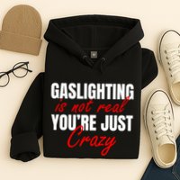 Gaslighting Is Not Real You're Just Crazy Funny Meme Hoodie