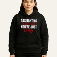 Gaslighting Is Not Real You're Just Crazy Funny Meme Hoodie