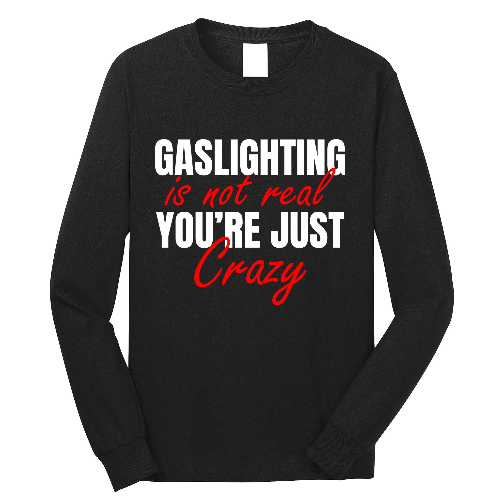 Gaslighting Is Not Real You're Just Crazy Funny Meme Long Sleeve Shirt