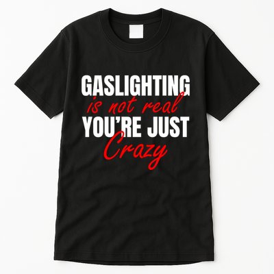 Gaslighting Is Not Real You're Just Crazy Funny Meme Tall T-Shirt