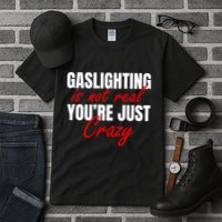 Gaslighting Is Not Real You're Just Crazy Funny Meme Tall T-Shirt