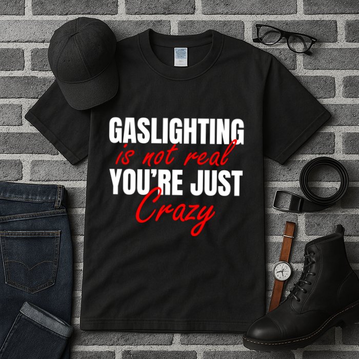 Gaslighting Is Not Real You're Just Crazy Funny Meme Tall T-Shirt