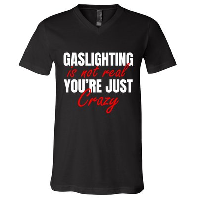 Gaslighting Is Not Real You're Just Crazy Funny Meme V-Neck T-Shirt