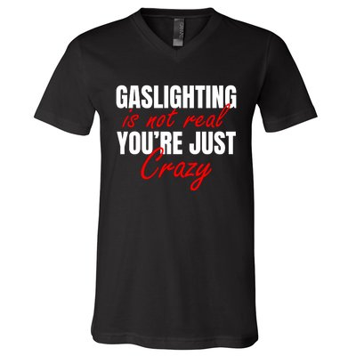 Gaslighting Is Not Real You're Just Crazy Funny Meme V-Neck T-Shirt