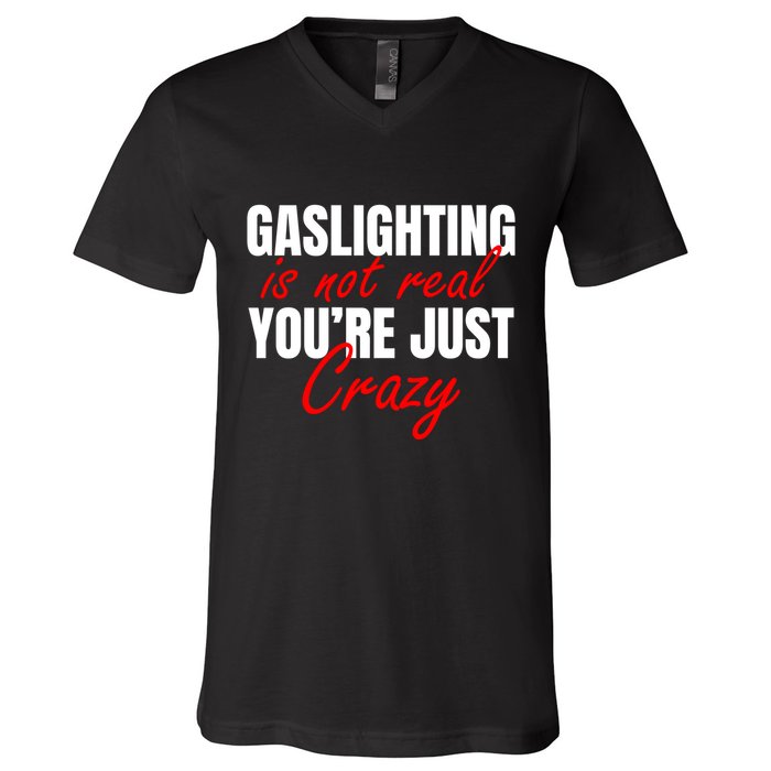 Gaslighting Is Not Real You're Just Crazy Funny Meme V-Neck T-Shirt