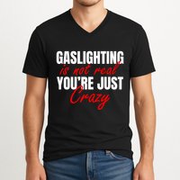 Gaslighting Is Not Real You're Just Crazy Funny Meme V-Neck T-Shirt