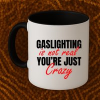 Gaslighting Is Not Real You're Just Crazy Funny Meme Mug
