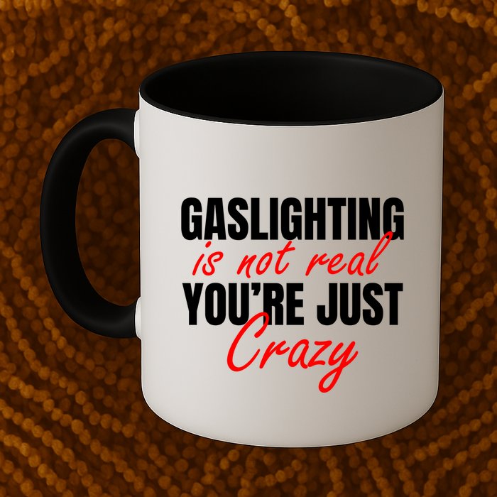 Gaslighting Is Not Real You're Just Crazy Funny Meme Mug