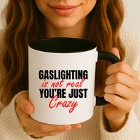 Gaslighting Is Not Real You're Just Crazy Funny Meme Mug