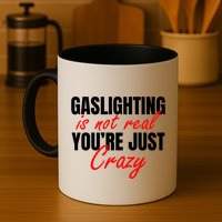 Gaslighting Is Not Real You're Just Crazy Funny Meme Mug