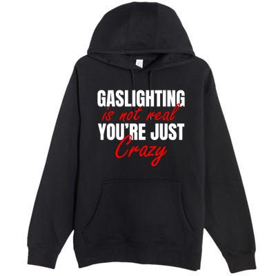 Gaslighting Is Not Real You're Just Crazy Funny Meme Premium Pullover Hoodie