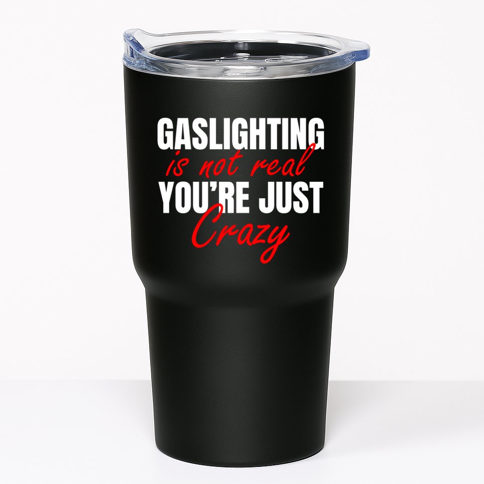 Gaslighting Is Not Real You're Just Crazy Funny Meme Tumbler