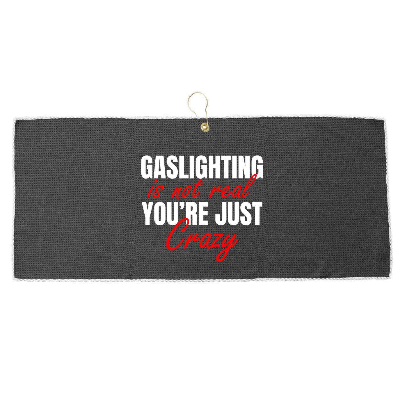 Gaslighting Is Not Real You're Just Crazy Funny Meme Large Microfiber Waffle Golf Towel