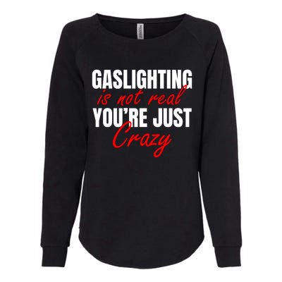 Gaslighting Is Not Real You're Just Crazy Funny Meme Womens California Wash Sweatshirt