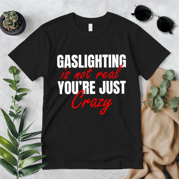 Gaslighting Is Not Real You're Just Crazy Funny Meme Premium T-Shirt