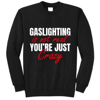 Gaslighting Is Not Real You're Just Crazy Funny Meme Tall Sweatshirt