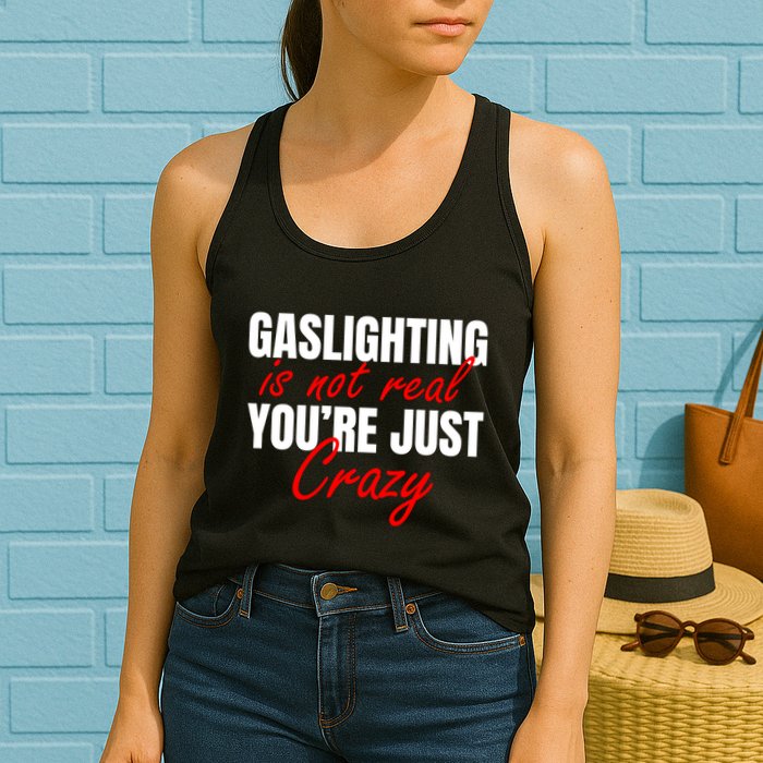 Gaslighting Is Not Real You're Just Crazy Funny Meme Womens Tank Top
