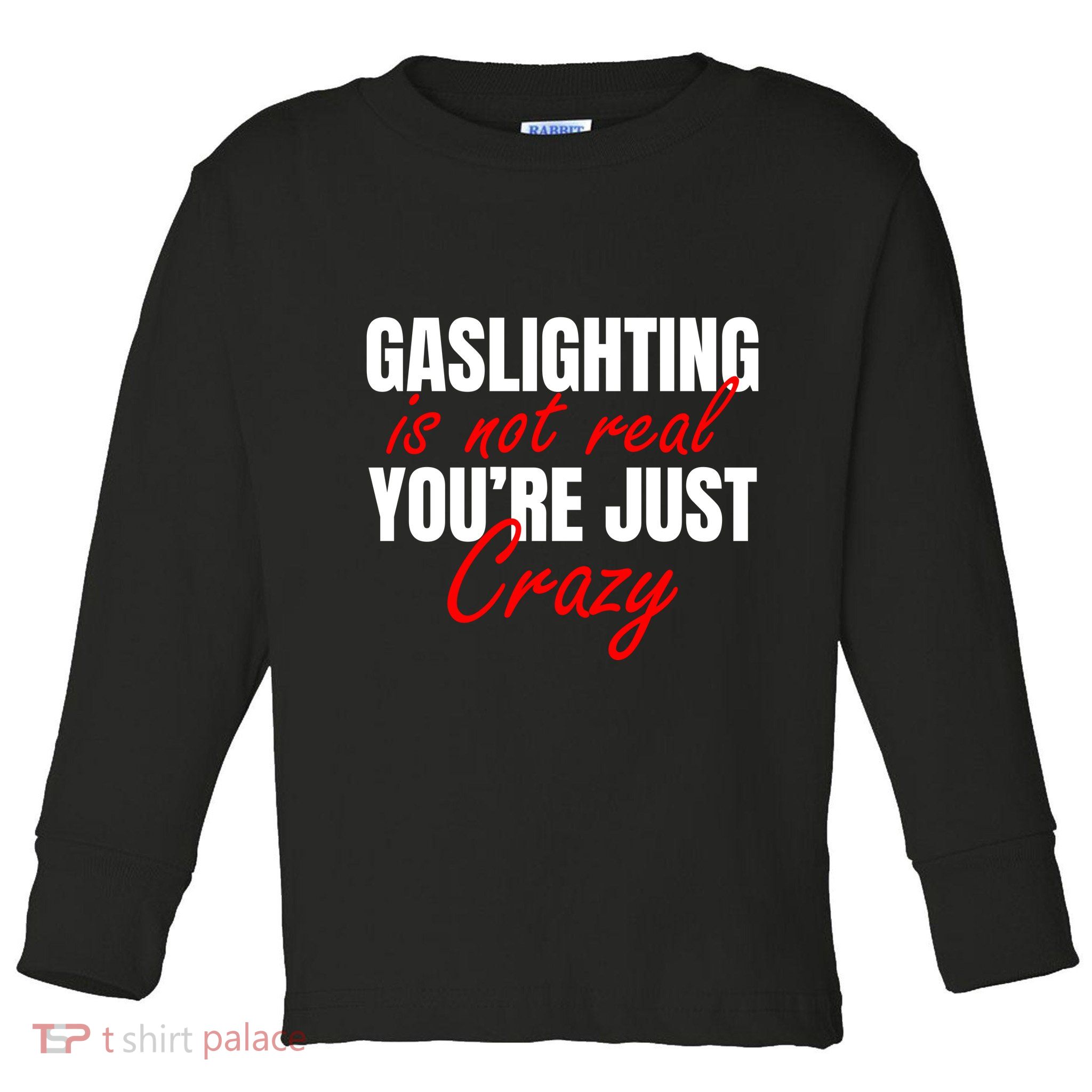 Gaslighting Is Not Real You're Just Crazy Funny Meme Toddler Long Sleeve Shirt
