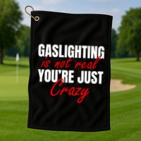 Gaslighting Is Not Real You're Just Crazy Funny Meme Golf Towel