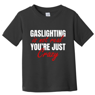 Gaslighting Is Not Real You're Just Crazy Funny Meme Toddler T-Shirt