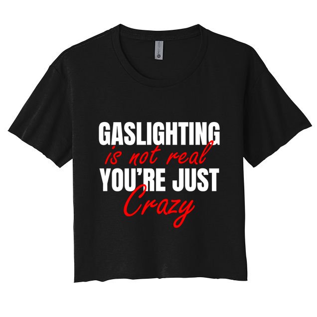 Gaslighting Is Not Real You're Just Crazy Funny Meme Crop Top