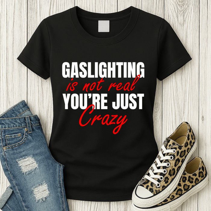 Gaslighting Is Not Real You're Just Crazy Funny Meme Womens T-Shirt
