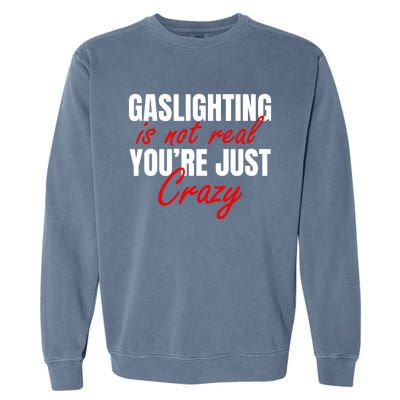 Gaslighting Is Not Real You're Just Crazy Funny Meme Garment-Dyed Sweatshirt