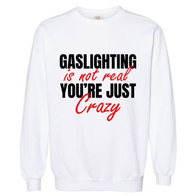 Gaslighting Is Not Real You're Just Crazy Funny Meme Garment-Dyed Sweatshirt