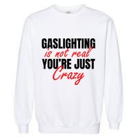 Gaslighting Is Not Real You're Just Crazy Funny Meme Garment-Dyed Sweatshirt