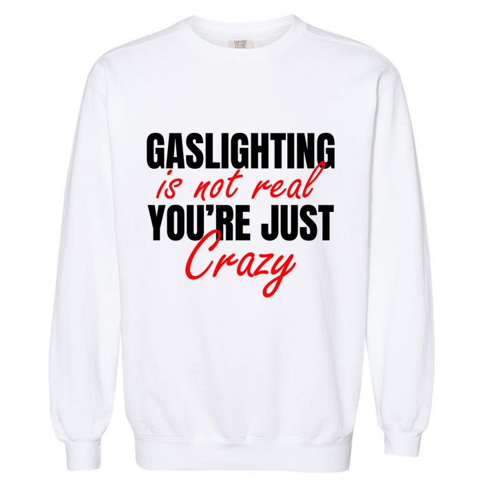 Gaslighting Is Not Real You're Just Crazy Funny Meme Garment-Dyed Sweatshirt