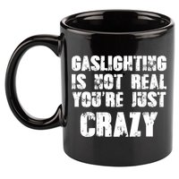 Gaslighting Is Not Real You're Just Crazy Distressed Funny Meme 11oz C Handle Ceramic Mug