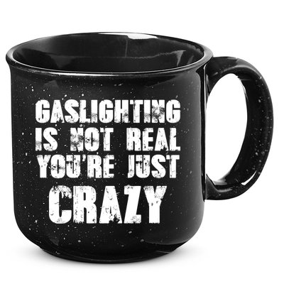 Gaslighting Is Not Real You're Just Crazy Distressed Funny Meme 15oz Campfire Ceramic Mug