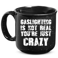 Gaslighting Is Not Real You're Just Crazy Distressed Funny Meme 15oz Campfire Ceramic Mug