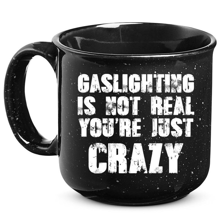 Gaslighting Is Not Real You're Just Crazy Distressed Funny Meme 15oz Campfire Ceramic Mug