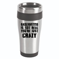 Gaslighting Is Not Real You're Just Crazy Distressed Funny Meme 16oz Travel Tumbler