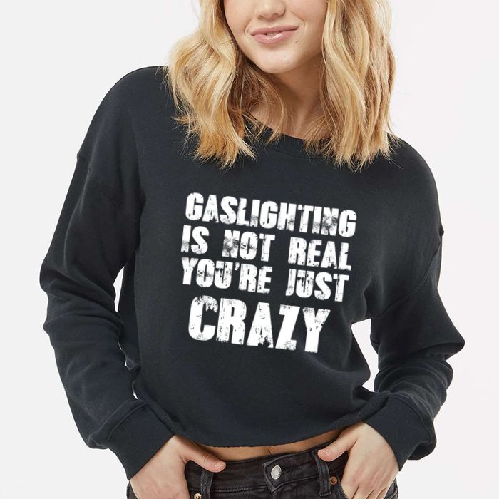 Gaslighting Is Not Real You're Just Crazy Distressed Funny Meme Cropped Pullover Crew