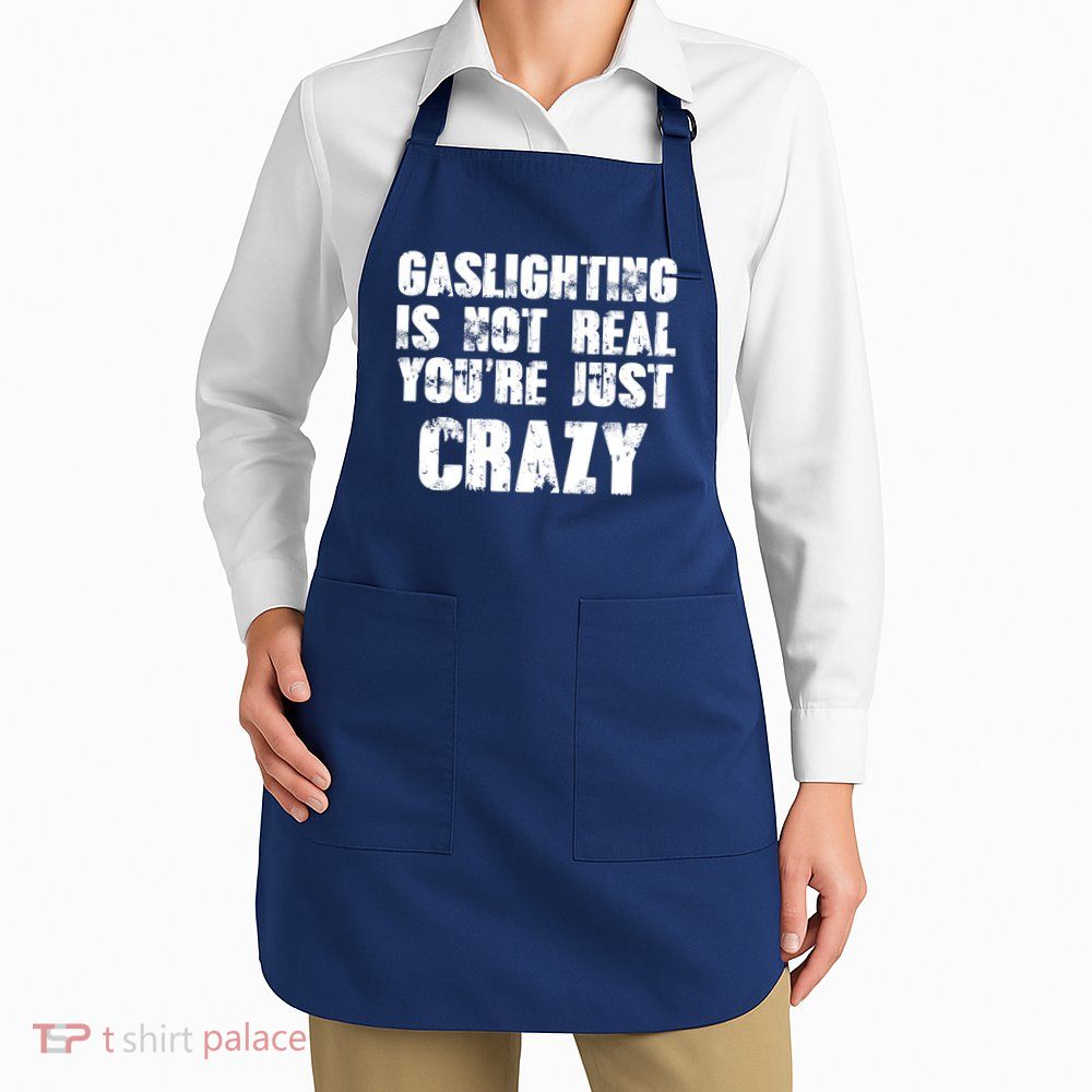 Gaslighting Is Not Real You're Just Crazy Distressed Funny Meme Apron