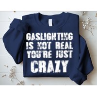 Gaslighting Is Not Real You're Just Crazy Distressed Funny Meme Sweatshirt