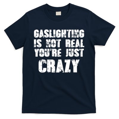 Gaslighting Is Not Real You're Just Crazy Distressed Funny Meme T-Shirt