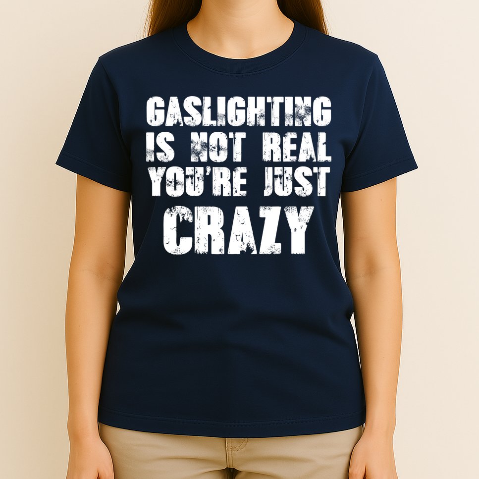 Gaslighting Is Not Real You're Just Crazy Distressed Funny Meme T-Shirt