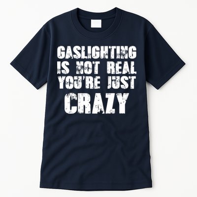 Gaslighting Is Not Real You're Just Crazy Distressed Funny Meme Tall T-Shirt