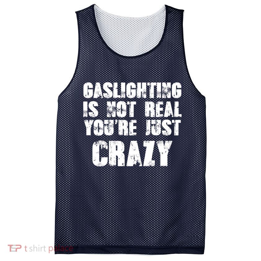 Gaslighting Is Not Real You're Just Crazy Distressed Funny Meme Mesh Reversible Basketball Jersey Tank
