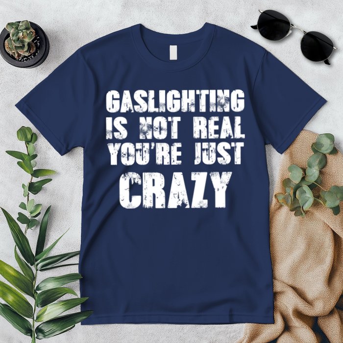 Gaslighting Is Not Real You're Just Crazy Distressed Funny Meme Premium T-Shirt