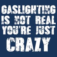 Gaslighting Is Not Real You're Just Crazy Distressed Funny Meme Premium T-Shirt