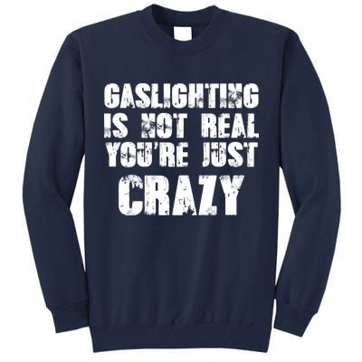 Gaslighting Is Not Real You're Just Crazy Distressed Funny Meme Tall Sweatshirt