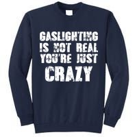 Gaslighting Is Not Real You're Just Crazy Distressed Funny Meme Tall Sweatshirt