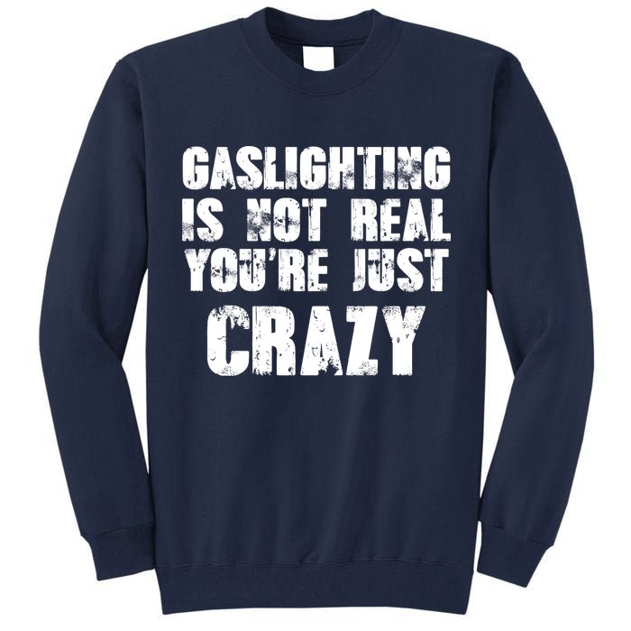 Gaslighting Is Not Real You're Just Crazy Distressed Funny Meme Tall Sweatshirt