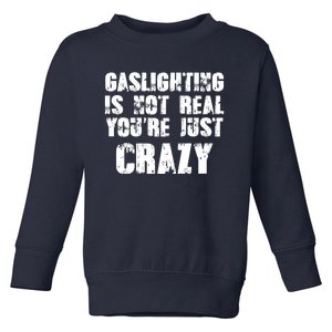 Gaslighting Is Not Real You're Just Crazy Distressed Funny Meme Toddler Sweatshirt