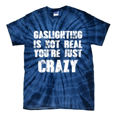 Gaslighting Is Not Real You're Just Crazy Distressed Funny Meme Tie-Dye T-Shirt
