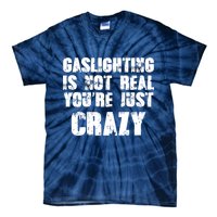 Gaslighting Is Not Real You're Just Crazy Distressed Funny Meme Tie-Dye T-Shirt